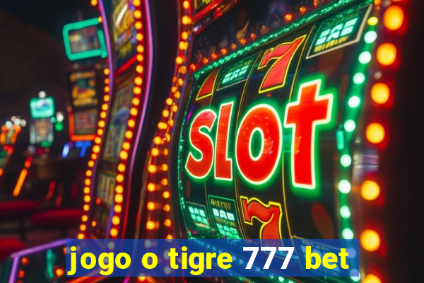 jogo o tigre 777 bet